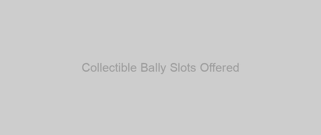 Collectible Bally Slots Offered